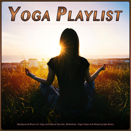 Yoga Playlist: Background Music for Yoga and Nature Sounds, Meditation, Yoga Class and Relaxing Spa Music