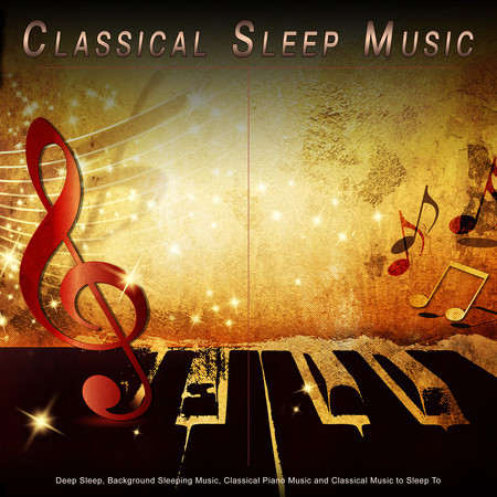 Classical Sleep Music: Deep Sleep, Background Sleeping Music, Classical Piano Music and Classical Music to Sleep To