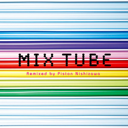 Mix Tube Remixed by Piston Nishizawa