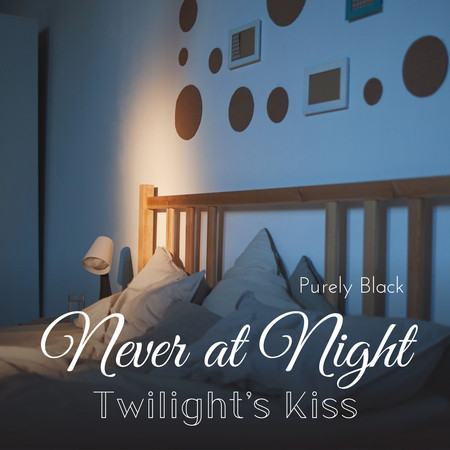 Never at Night - Twilight's Kiss