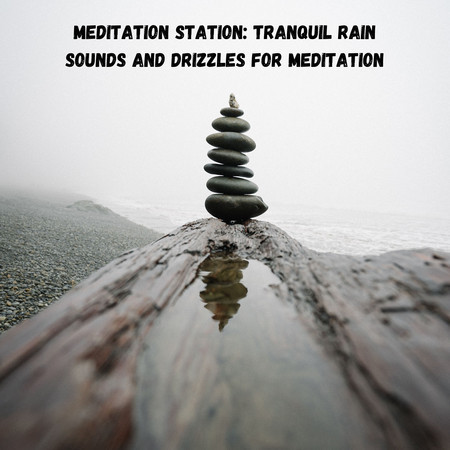 Meditation Station: Tranquil Rain Sounds and Drizzles for Meditation