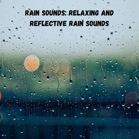 Rain Sounds: Relaxing and Reflective Rain Sounds