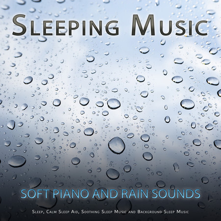 Sleeping Music: Soft Piano and Rain Sounds For Sleep, Calm Sleep Aid, Soothing Sleep Music and Background Sleep Music