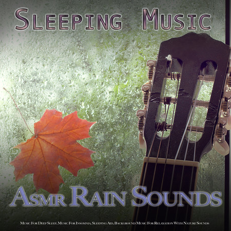 Sleeping Music: Asmr Rain Sounds and Music For Deep Sleep, Music For Insomnia, Sleeping Aid, Background Music For Relaxation With Nature Sounds