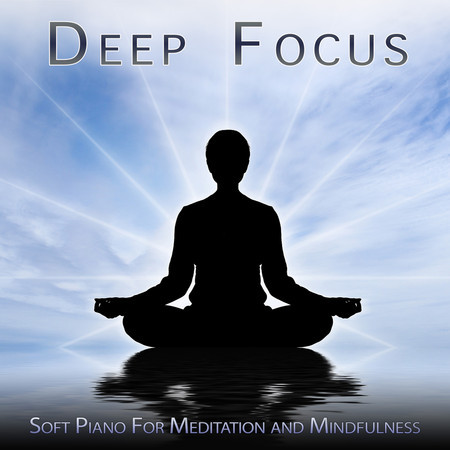 Deep Focus: Soft Piano For Meditation and Mindfulness