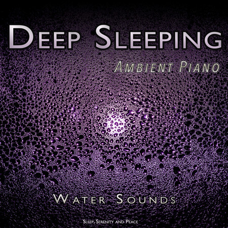 Deep Sleeping: Ambient Piano and Water Sounds For Sleep, Serenity and Peace