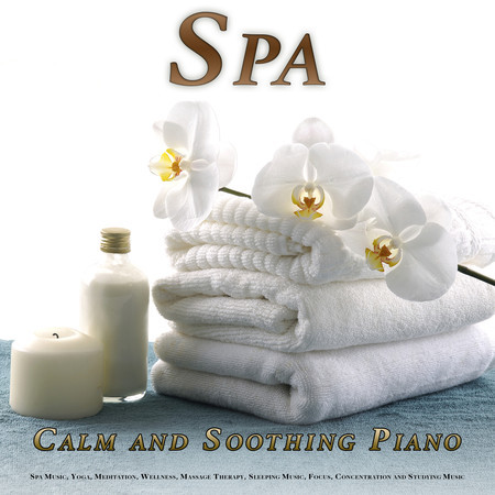 Spa: Calm and Soothing Piano Music for Spa Music, Yoga, Meditation, Wellness, Massage Therapy, Sleeping Music, Focus, Concentration and Studying Music