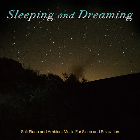 Sleeping and Dreaming: Soft Piano and Ambient Music For Sleep and Relaxation