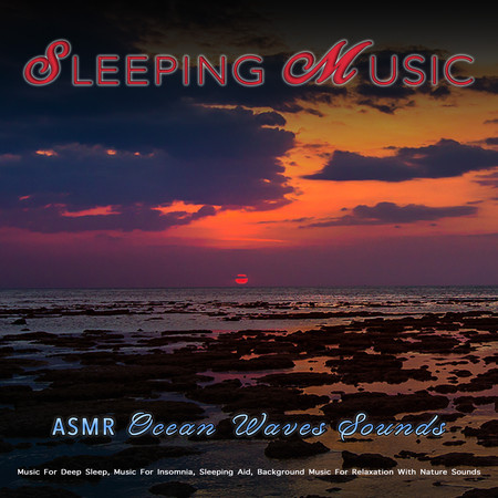 Sleeping Music: Asmr Ocean Waves Sounds and Music For Deep Sleep, Music For Insomnia, Sleeping Aid, Background Music For Relaxation With Nature Sounds
