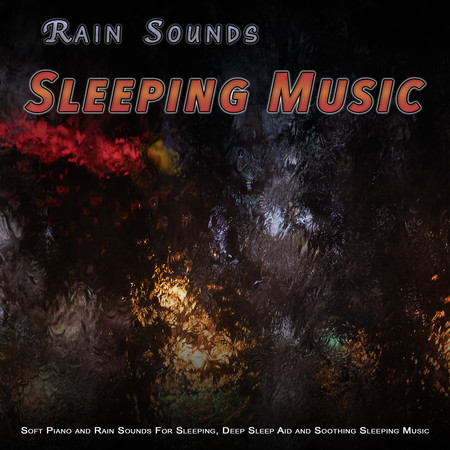 Rain Sounds Sleep Music: Soft Piano and Rain Sounds For Sleeping, Deep Sleep Aid and Soothing Sleeping Music