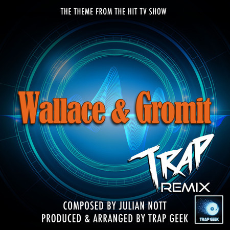 Wallace And Gromit Main Theme (From "Wallace And Gromit") (Trap Remix)