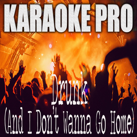 Drunk (And I Don't Wanna Go Home) (Originally Performed by Elle King and Miranda Lambert) (Karaoke Version)