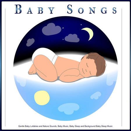 Baby Songs: Gentle Baby Lullabies and Nature Sounds, Baby Music, Baby Sleep and Background Baby Sleep Music