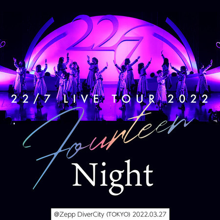 22/7 LIVE TOUR 2022 "14" -Night- @Zepp DiverCity (TOKYO) 2022.03.27