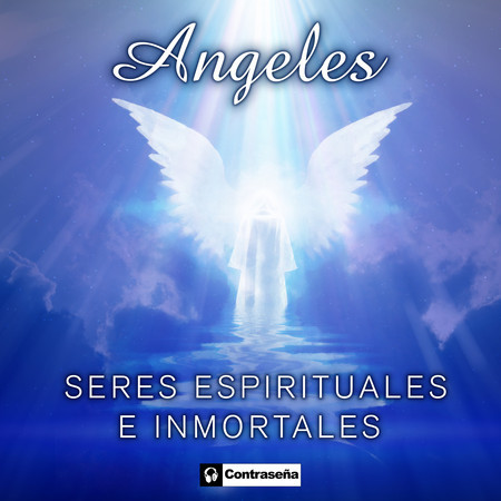 Angeles Seres Espirituales e Inmortales