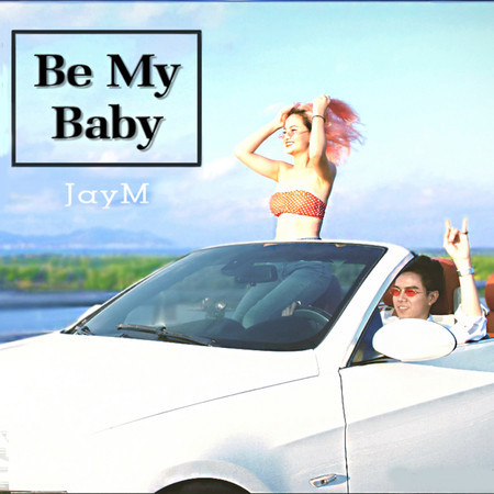 BE MY BABY