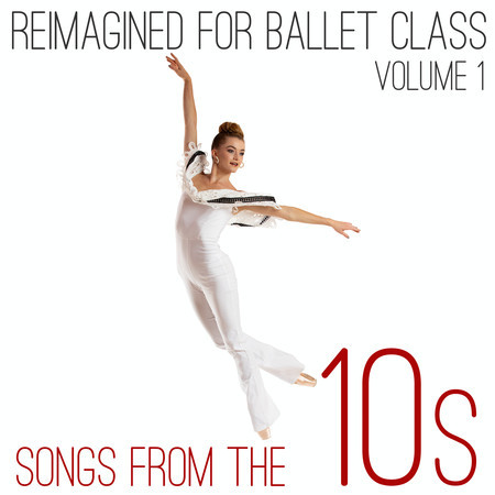 Reimagined for Ballet Class: Songs from the 10s, Vol. 1