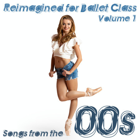 Reimagined for Ballet Class: Songs from the 00s, Vol. 1