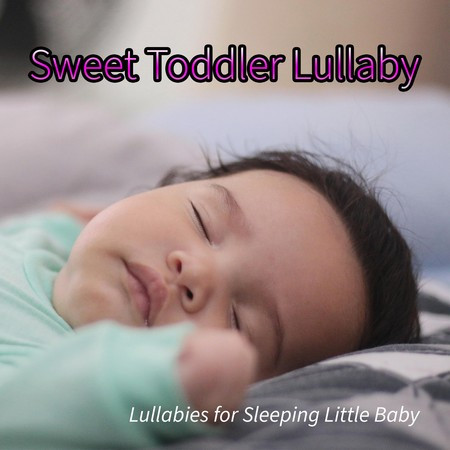 Sweet Toddler Lullaby: Lullabies for Sleeping Little Baby