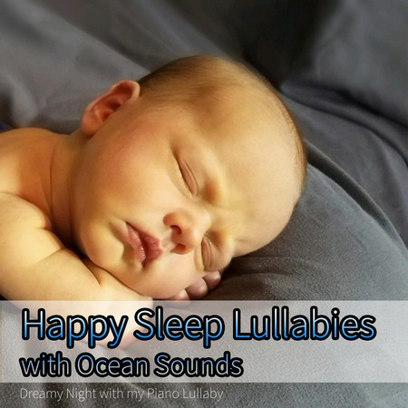 Happy Sleep Lullabies with Ocean Sounds: Dreamy Night with my Piano Lullaby