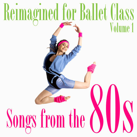 Reimagined for Ballet Class, Vol. 1: Songs from the 80s