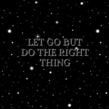 Let Go But Do The Right Thing