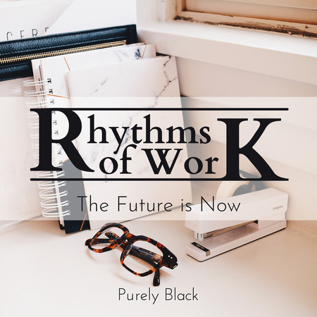 Rhythms of Work - The Future is Now