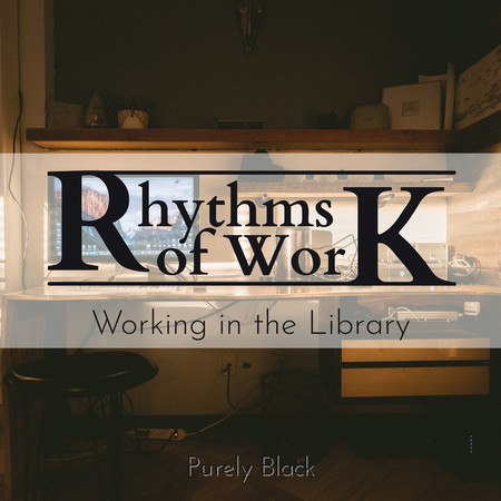 Rhythms of Work - Working in the Library