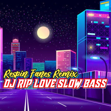 DJ RIP LOVE SLOW BASS (Remix)ε°θΌ― - Respin Fanes Remix undefined - LINE MUSIC