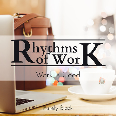 Rhythms of Work - Work is Good