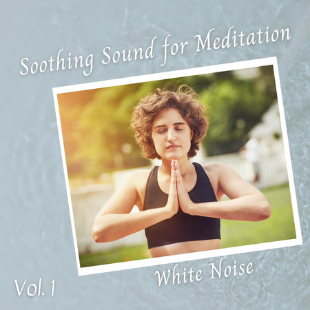 White Noise: Soothing Sound for Meditation  Vol. 1