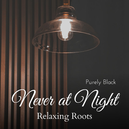 Never at Night - Relaxing Roots