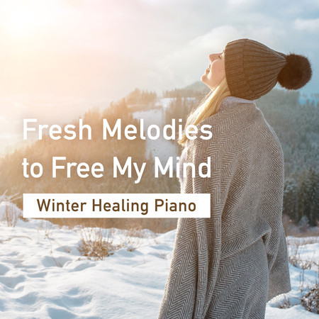 Fresh Melodies to Free My Mind - Winter Healing Piano