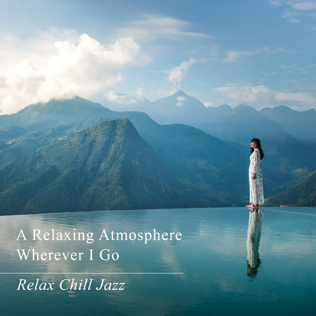 A Relaxing Atmosphere Wherever I Go - Relax Chill Jazz