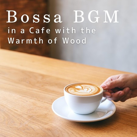 Bossa BGM in a Cafe with the Warmth of Wood