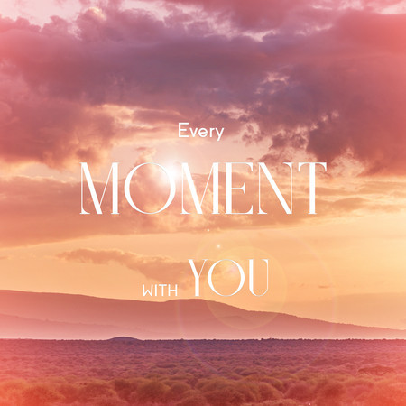 Every Moment With You