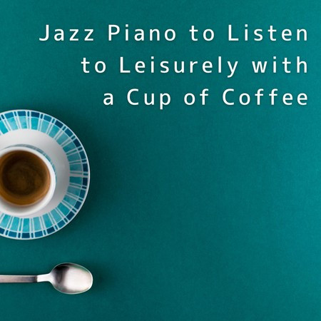 Jazz Piano to Listen to Leisurely with a Cup of Coffee