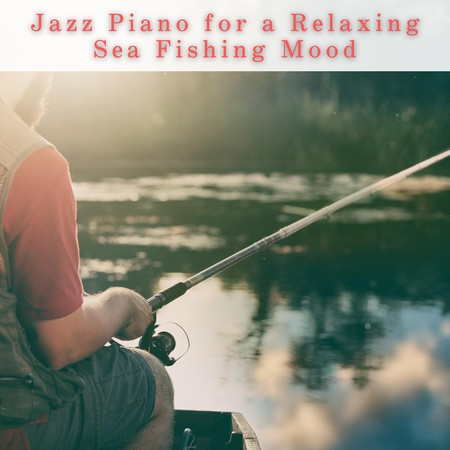 Jazz Piano for a Relaxing Sea Fishing Mood