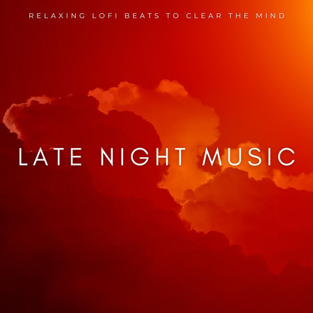 Late Night Music: Relaxing Lofi Beats To Clear The Mind