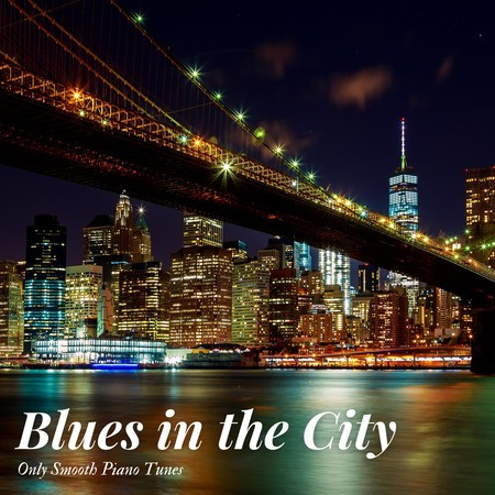 Blues In the City: Only Smooth Piano Tunes