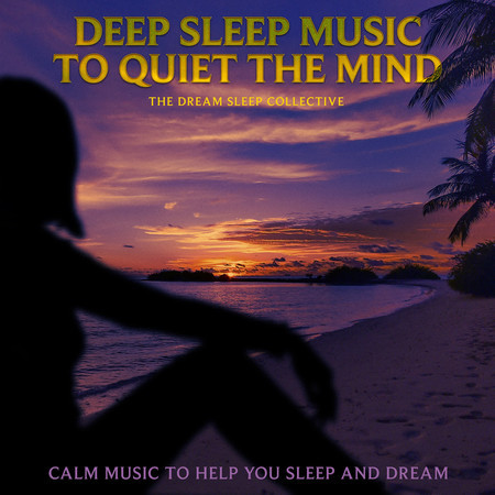 Deep Sleep Music to Quiet the Mind: Calm Music to Help You Sleep and Dream