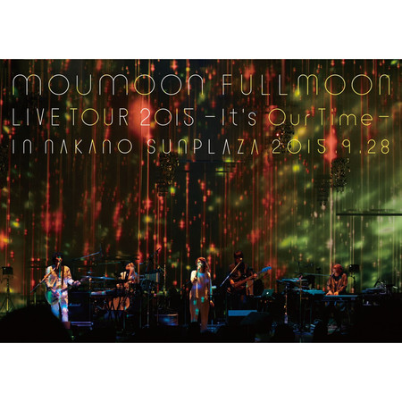 moumoon FULLMOON LIVE TOUR 2015 ～It's Our Time～ IN NAKANO SUNPLAZA 2015.9.28