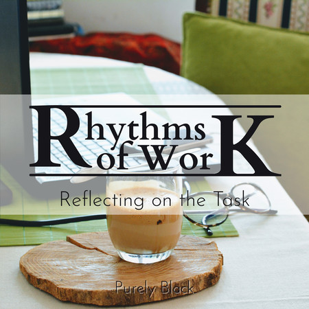 Rhythms of Work - Reflecting on the Task