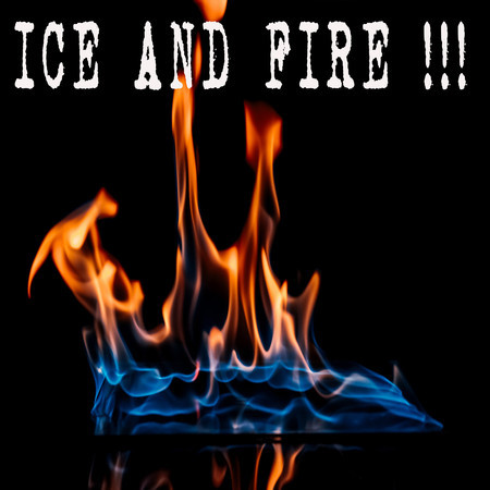 Ice and Fire!!!