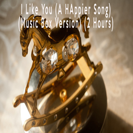 I Like You (A Happier Song) (2 Hours) (Music Box Version)