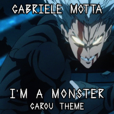 I'm a Monster (Garou Theme) (From "One Punch Man")