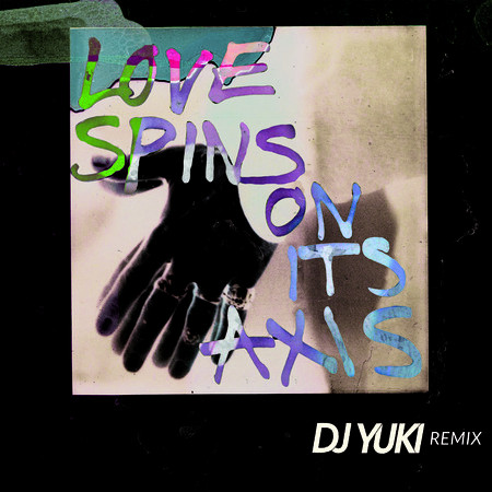 Love Spins On Its Axis (DJ Yuki Remix)