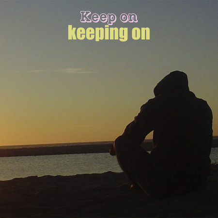 Keep on keeping on