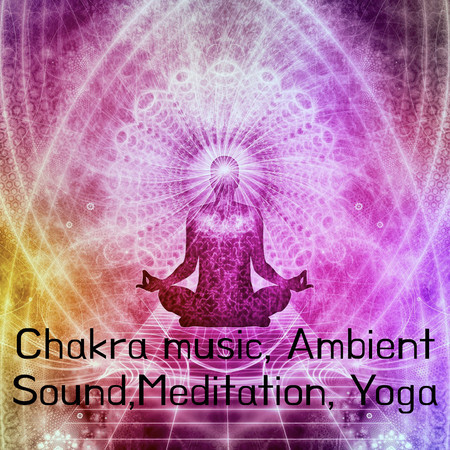 Chakra Music,Ambient Sound,Meditation,Yoga