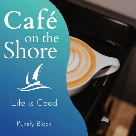 Cafe on the Shore - Life is Good